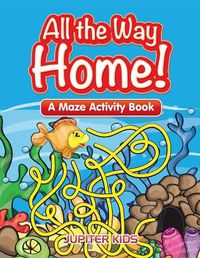 Cover image for All the Way Home! A Maze Activity Book