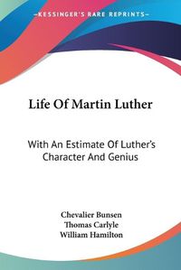 Cover image for Life of Martin Luther: With an Estimate of Luther's Character and Genius