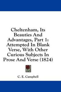 Cover image for Cheltenham, Its Beauties and Advantages, Part 1: Attempted in Blank Verse, with Other Curious Subjects in Prose and Verse (1824)