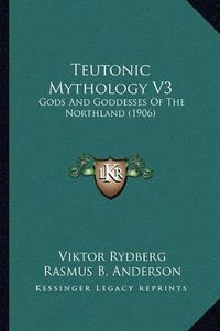 Cover image for Teutonic Mythology V3: Gods and Goddesses of the Northland (1906)