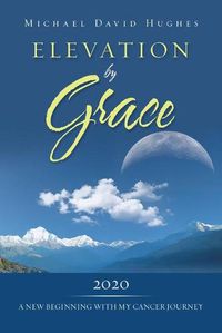 Cover image for Elevation by Grace: 2020 a New Beginning with My Cancer Journey