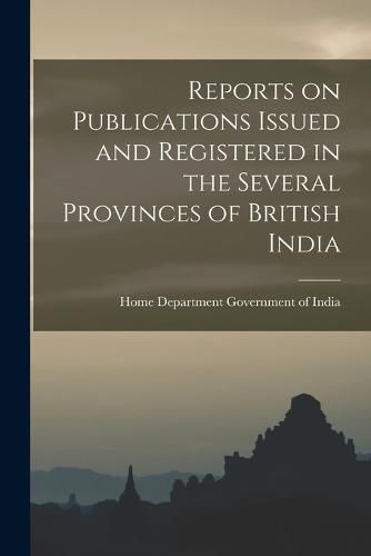 Cover image for Reports on Publications Issued and Registered in the Several Provinces of British India