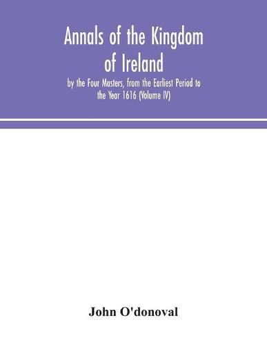 Cover image for Annals of the Kingdom of Ireland, by the Four Masters, from the Earliest Period to the Year 1616 (Volume IV)