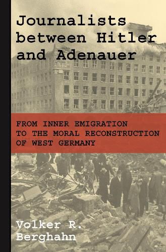 Cover image for Journalists between Hitler and Adenauer: From Inner Emigration to the Moral Reconstruction of West Germany