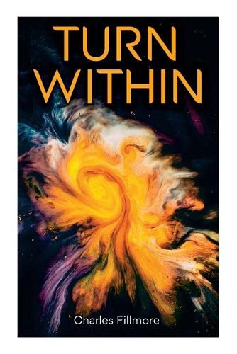 Cover image for Turn Within: The Twelve Powers of Man, Prosperity, Christian Healing, Jesus Christ Heals, Mysteries of John, Atom-Smashing Power of Mind