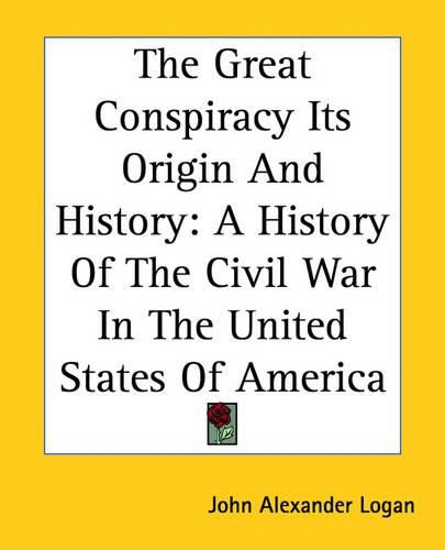 Cover image for The Great Conspiracy Its Origin And History: A History Of The Civil War In The United States Of America