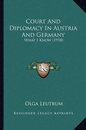 Cover image for Court and Diplomacy in Austria and Germany: What I Know (1918)