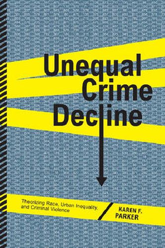 Cover image for Unequal Crime Decline: Theorizing Race, Urban Inequality, and Criminal Violence