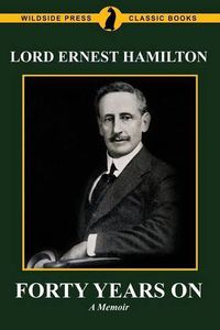 Cover image for Forty Years on: The Memoirs of Lord Ernest Hamilton