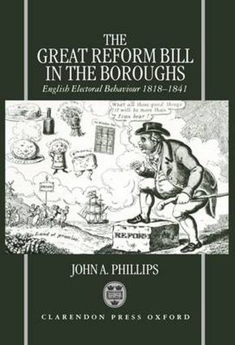 Cover image for The Great Reform Bill in the Boroughs: English Electoral Behaviour 1818-1841