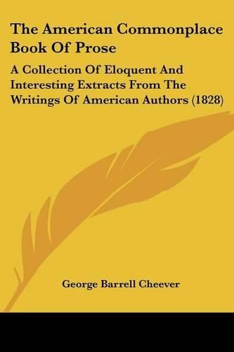 Cover image for The American Commonplace Book of Prose: A Collection of Eloquent and Interesting Extracts from the Writings of American Authors (1828)