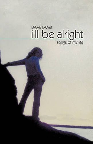 Cover image for I'LL be Alright: Songs of My Life