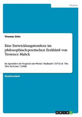 Cover image for Eine Entwicklungstendenz im philosophisch-poetischen Erzahlstil von Terrence Malick: Im Speziellen ein Vergleich der Werke: Badlands (1973) & The Thin Red Line (1998)