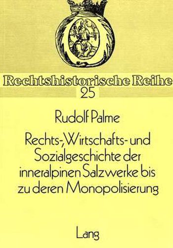 Cover image for Rechts-, Wirtschafts- Und Sozialgeschichte Der Inneralpinen Salzwerke Bis Zu Deren Monopolisierung