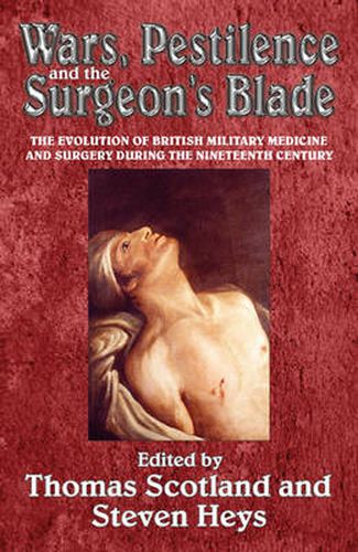 Cover image for Wars, Pestilence and the Surgeon's Blade: The Evolution of British Military Medicine and Surgery During the Nineteenth Century