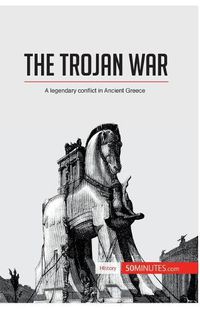 Cover image for The Trojan War: A legendary conflict in Ancient Greece