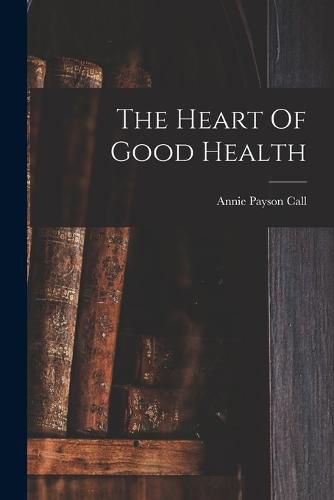 Cover image for The Heart Of Good Health