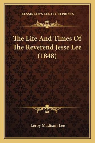 Cover image for The Life and Times of the Reverend Jesse Lee (1848)