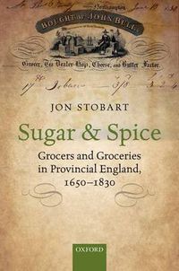 Cover image for Sugar and Spice: Grocers and Groceries in Provincial England, 1650-1830