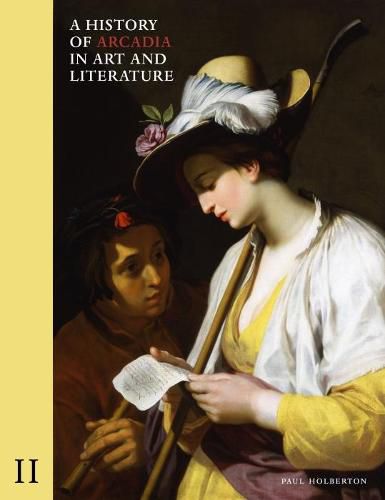 Cover image for A History of Arcadia in Art and Literature: Volume II: Later Renaissance, Baroque and Neoclassicism