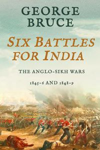 Cover image for Six Battles for India: Anglo-Sikh Wars, 1845-46 and 1848-49