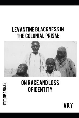 Cover image for Levantine Blackness In The Colonial Prism: On Race And Loss of Identity