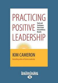 Cover image for Practicing Positive Leadership: Tools and Techniques That Create Extraordinary Results