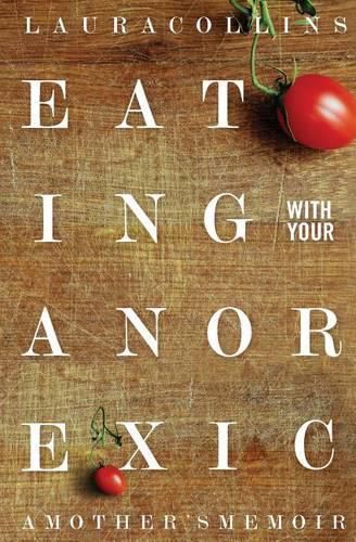 Cover image for Eating With Your Anorexic: A Mother's Memoir