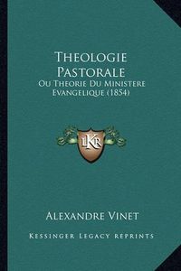 Cover image for Theologie Pastorale: Ou Theorie Du Ministere Evangelique (1854)