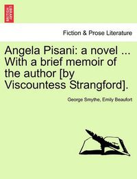 Cover image for Angela Pisani: A Novel ... with a Brief Memoir of the Author [By Viscountess Strangford].