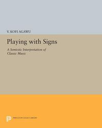 Cover image for Playing with Signs: A Semiotic Interpretation of Classic Music