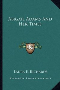 Cover image for Abigail Adams and Her Times Abigail Adams and Her Times