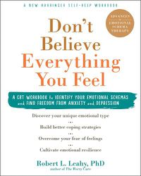 Cover image for Don't Believe Everything You Feel: A CBT Workbook to Identify Your Emotional Schemas and Find Freedom from Anxiety and Depression