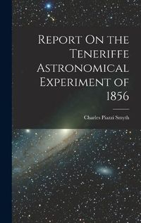 Cover image for Report On the Teneriffe Astronomical Experiment of 1856