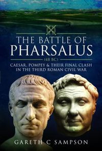 Cover image for The Battle of Pharsalus (48 BC): Caesar, Pompey and their Final Clash in the Third Roman Civil War