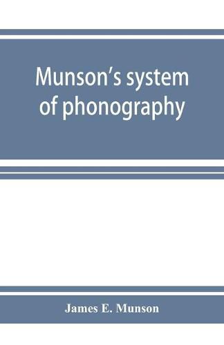 Munson's system of phonography. The dictionary of practical phonography giving the best phonographic forms for the words of the English language (sixty thousand) and for over five thousand proper names; also illustrating the principles of phrase-writing; A