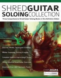 Cover image for Shred Guitar Soloing Compilation: Three comprehensive shred guitar soloing books in one definitive edition