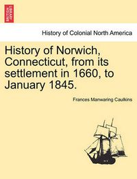 Cover image for History of Norwich, Connecticut, from Its Settlement in 1660, to January 1845.