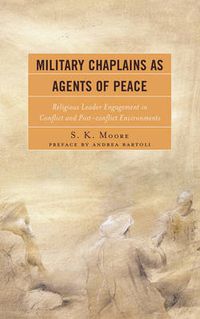 Cover image for Military Chaplains as Agents of Peace: Religious Leader Engagement in Conflict and Post-Conflict Environments