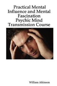 Cover image for Practical Mental Influence and Mental Fascination: Psychic Mind Transmission Course