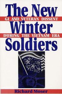 Cover image for The New Winter Soldiers: GI and Veteran Dissent During the Vietnam Era