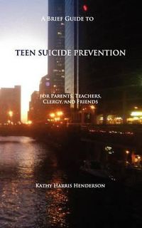 Cover image for A Brief Guide to Teen Suicide Prevention: For Parents, Teachers, Clergy, and Friends