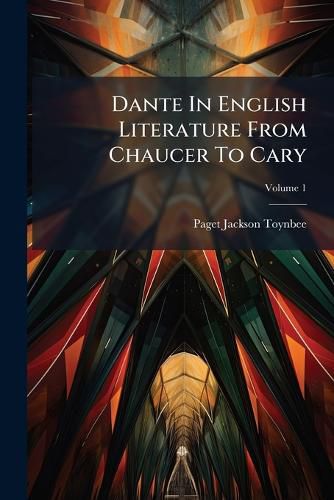 Cover image for Dante in English Literature from Chaucer to Cary, Volume 1...