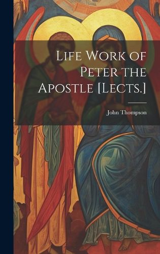 Cover image for Life Work of Peter the Apostle [Lects.]