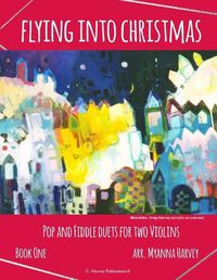 Cover image for Flying into Christmas, Pop and Fiddle Duets for Two Violins, Book One