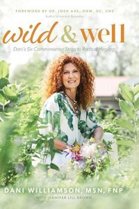 Cover image for Wild & Well: Dani's Six Commonsense Steps to Radical Healing