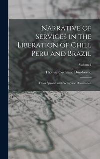 Cover image for Narrative of Services in the Liberation of Chili, Peru and Brazil