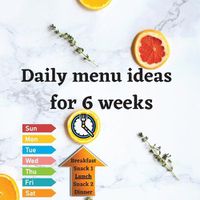 Cover image for Daily menu ideas for 6 weeks: Achieve a healthy lifestyle in just 6 weeks, just by sticking to the daily menu and writing in your workbook