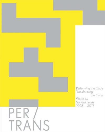 Sandra Peters: Performing the Cube, Transforming the Cube: Works 1998-2017