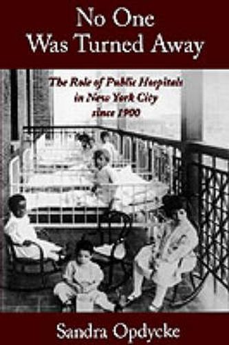 Cover image for No One Was Turned Away: The Role of Public Hospitals in New York City since 1900